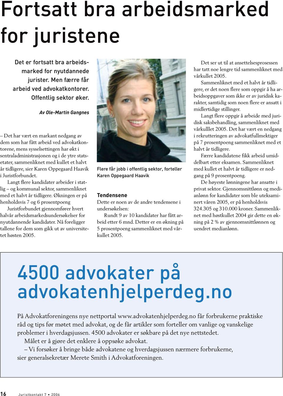 med kullet et halvt år tidligere, sier Karen Oppegaard Haavik i Juristforbundet. Langt flere kandidater arbeider i statlig og kommunal sektor, sammenliknet med et halvt år tidligere.