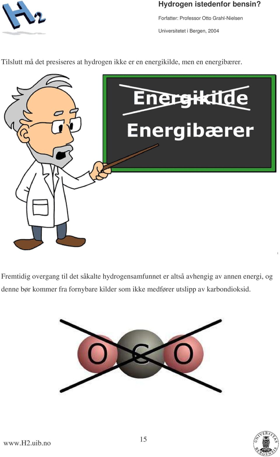 Fremtidig overgang til det såkalte hydrogensamfunnet er altså