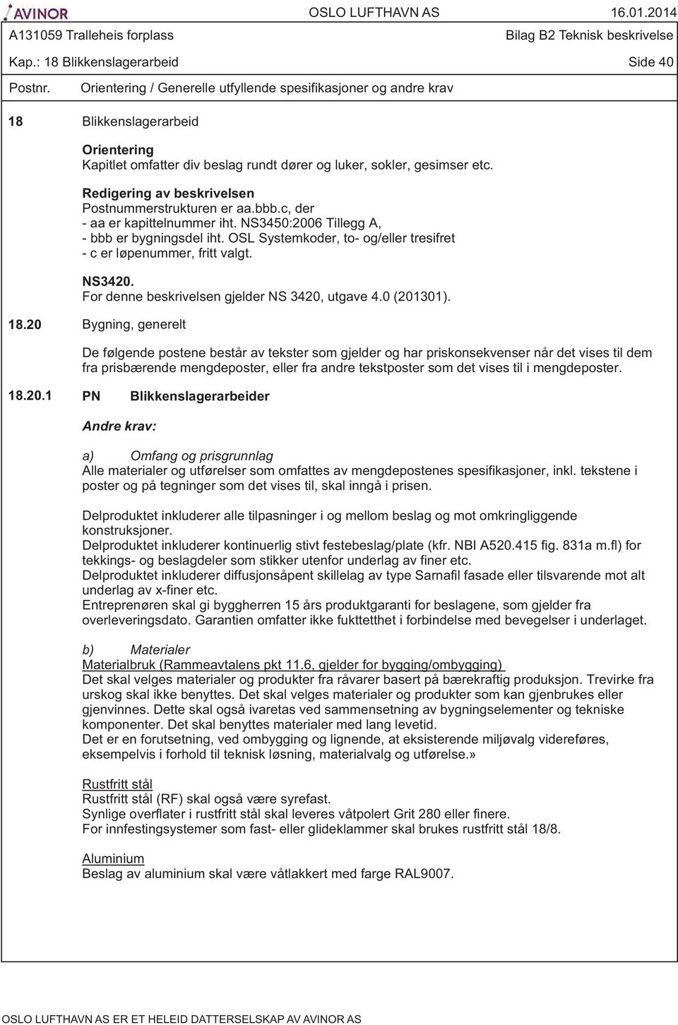 Redigering av beskrivelsen Postnummerstrukturen er aa.bbb.c, der - aa er kapittelnummer iht. NS3450:2006 Tillegg A, - bbb er bygningsdel iht.