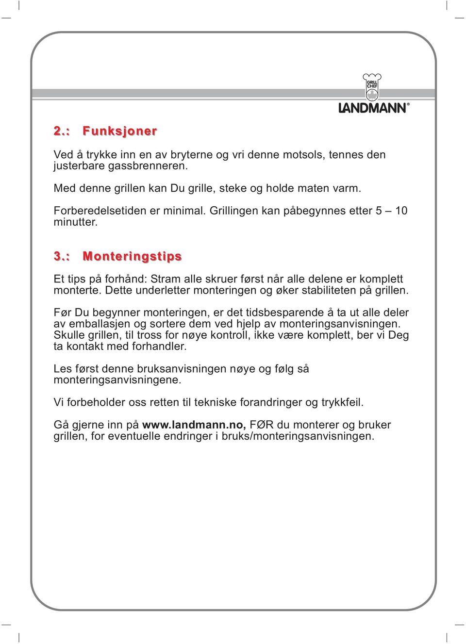 Dette underletter monteringen og øker stabiliteten på grillen. Før Du begynner monteringen, er det tidsbesparende å ta ut alle deler av emballasjen og sortere dem ved hjelp av monteringsanvisningen.