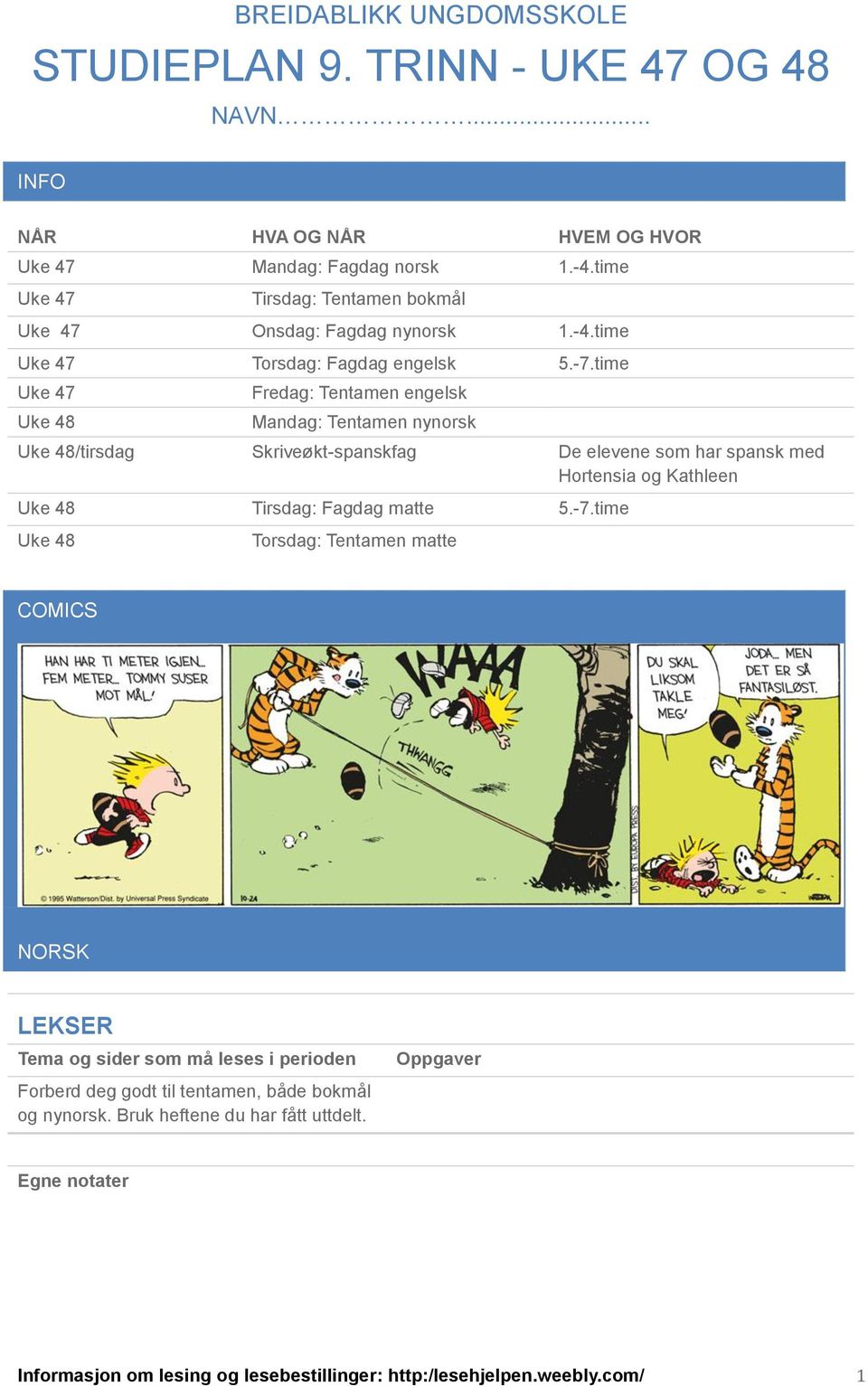 time Uke 47 Uke 48 Fredag: Tentamen engelsk Mandag: Tentamen nynorsk Uke 48/tirsdag Skriveøkt-spanskfag De elevene som har spansk med Hortensia og Kathleen Uke 48