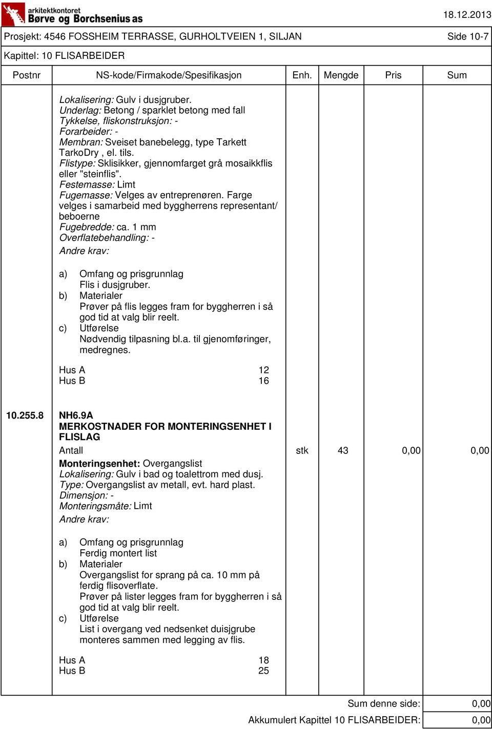 Farge velges i samarbeid med byggherrens representant/ beboerne Fugebredde: ca. 1 mm Overflatebehandling: - Flis i dusjgruber.