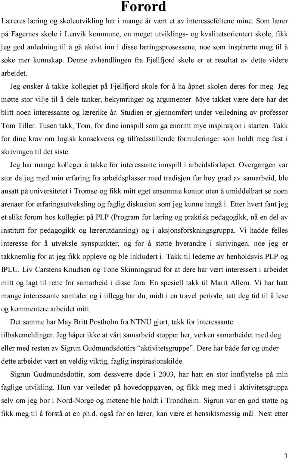 mer kunnskap. Denne avhandlingen fra Fjellfjord skole er et resultat av dette videre arbeidet. Jeg ønsker å takke kollegiet på Fjellfjord skole for å ha åpnet skolen deres for meg.