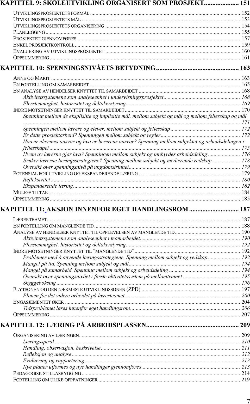 .. 163 EN FORTELLING OM SAMARBEIDET... 165 EN ANALYSE AV HENDELSER KNYTTET TIL SAMARBEIDET... 168 Aktivitetssystemene som analyseenhet i undervisningsprosjektet.