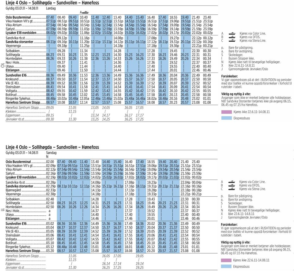 54p Sjølyst...07.59p 08.59p 09.59p 11.03p 11.59p 12.59p 13.59p 14.59p 15.59p 16.59p 17.59p 19.14p 19.59p 21.59p 23.59p Lysaker E18 nordsiden...08.02p 09.02p 10.02p 11.06p 12.02p 13.02p 14.02p 15.