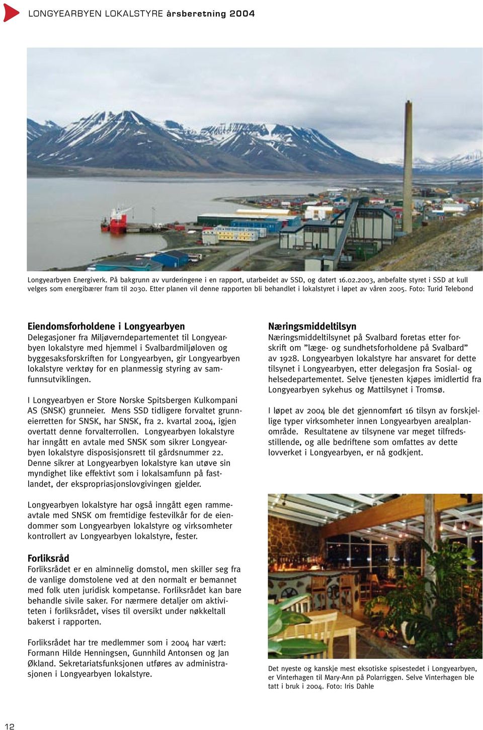 Foto: Turid Telebond Eiendomsforholdene i Longyearbyen Delegasjoner fra Miljøverndepartementet til Longyearbyen lokalstyre med hjemmel i Svalbardmiljøloven og byggesaksforskriften for Longyearbyen,
