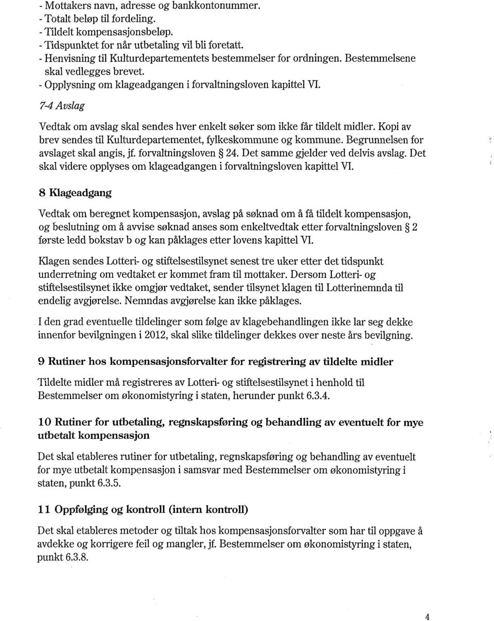 7-4Avslag Vedtak om avslag skal sendes hver enkelt søker som ikke får tildelt midler. Kopi av brev sendes til Kulturdepartementet, fylkeskommune og kommune. Begrunnelsen for avslaget skal angis, jf.