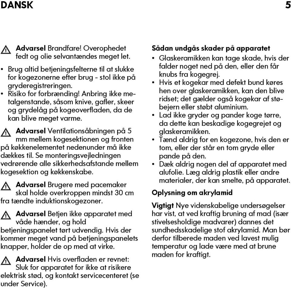 Advarsel Ventilationsåbningen på 5 mm mellem kogesektionen og fronten på køkkenelementet nedenunder må ikke dækkes til.