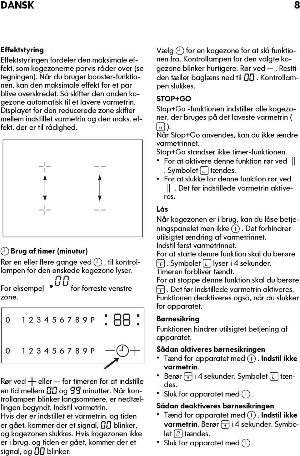 Displayet for den reducerede zone skifter mellem indstillet varmetrin og den maks. effekt, der er til rådighed.