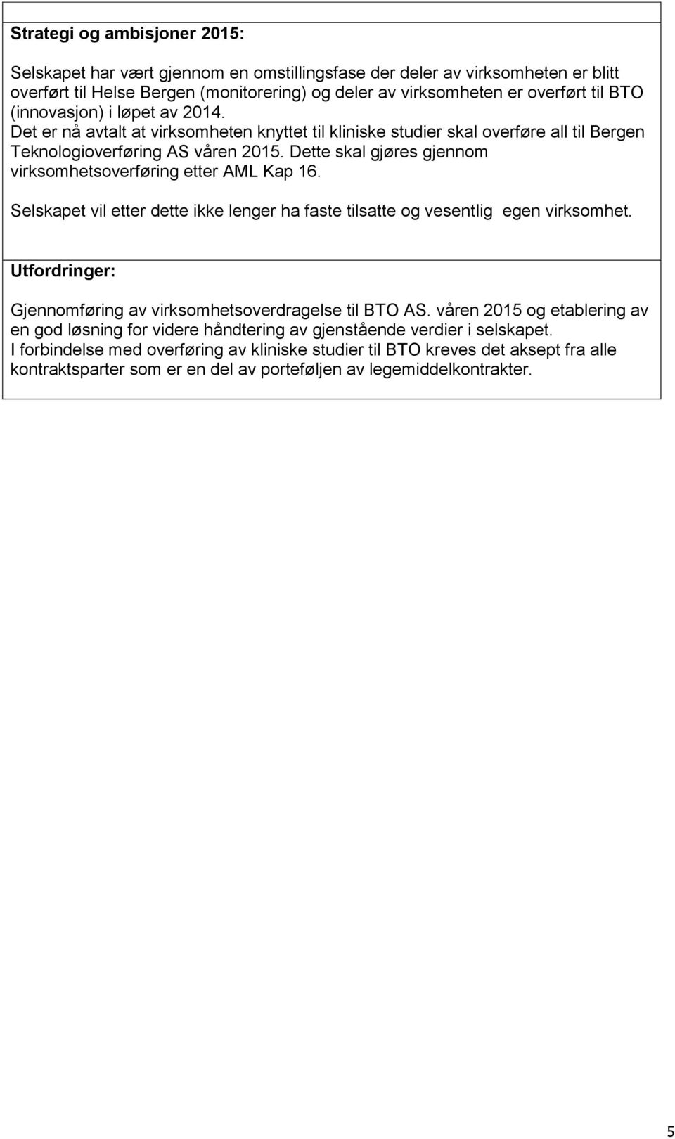 Dette skal gjøres gjennom virksomhetsoverføring etter AML Kap 16. Selskapet vil etter dette ikke lenger ha faste tilsatte og vesentlig egen virksomhet.