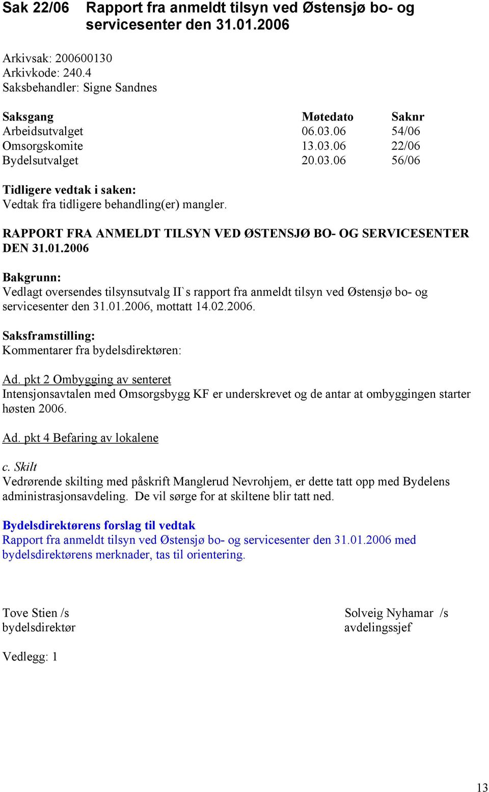 2006 Bakgrunn: Vedlagt oversendes tilsynsutvalg II`s rapport fra anmeldt tilsyn ved Østensjø bo- og servicesenter den 31.01.2006, mottatt 14.02.2006. Kommentarer fra bydelsdirektøren: Ad.
