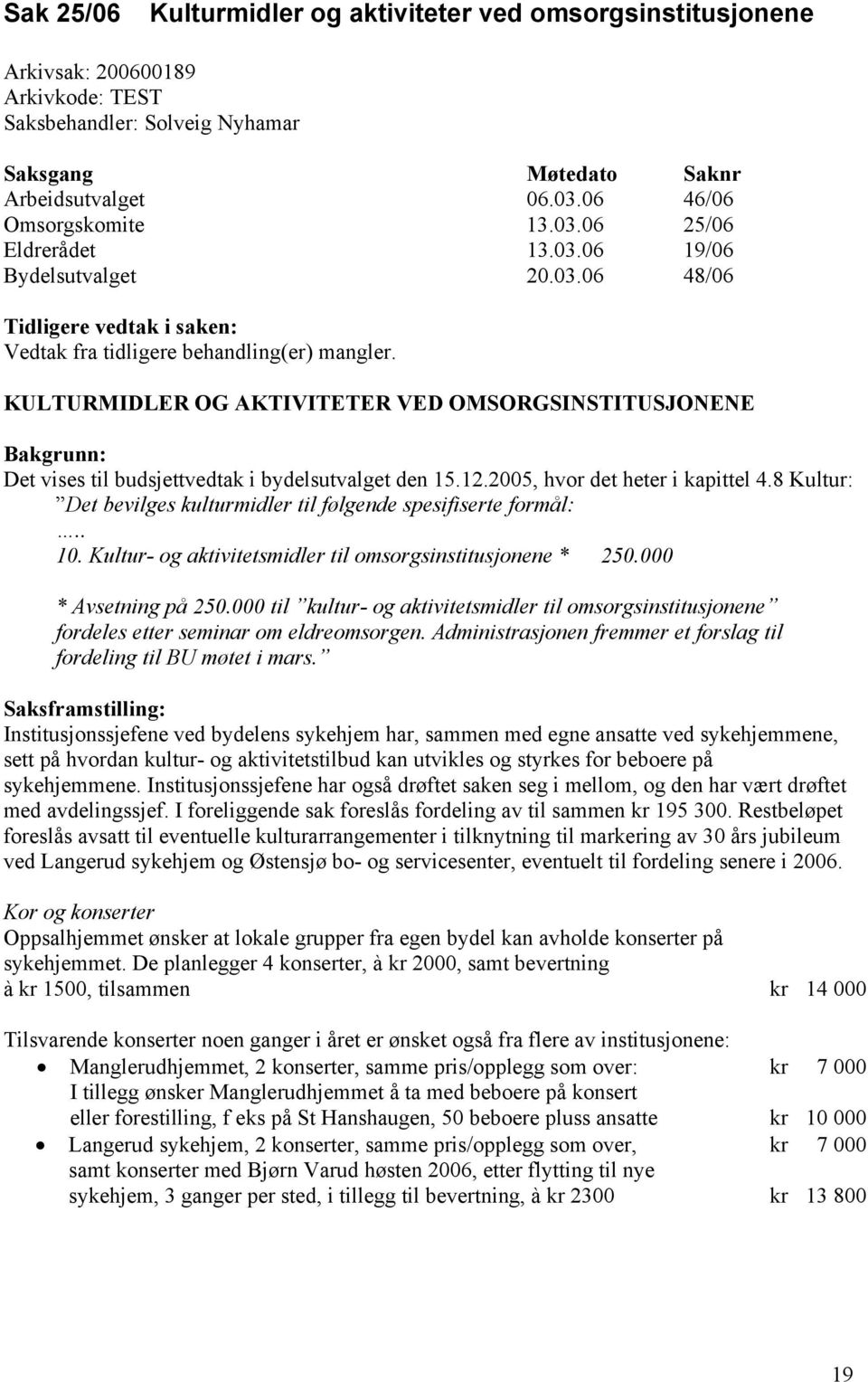 8 Kultur: Det bevilges kulturmidler til følgende spesifiserte formål:.. 10. Kultur- og aktivitetsmidler til omsorgsinstitusjonene * 250.000 * Avsetning på 250.