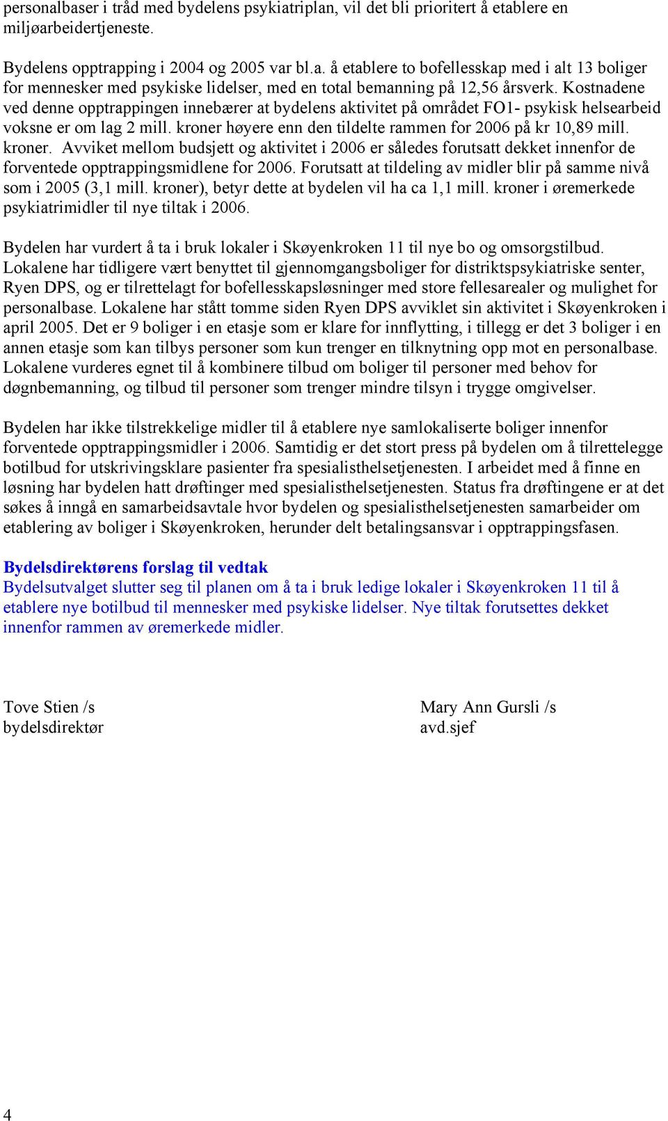 høyere enn den tildelte rammen for 2006 på kr 10,89 mill. kroner. Avviket mellom budsjett og aktivitet i 2006 er således forutsatt dekket innenfor de forventede opptrappingsmidlene for 2006.