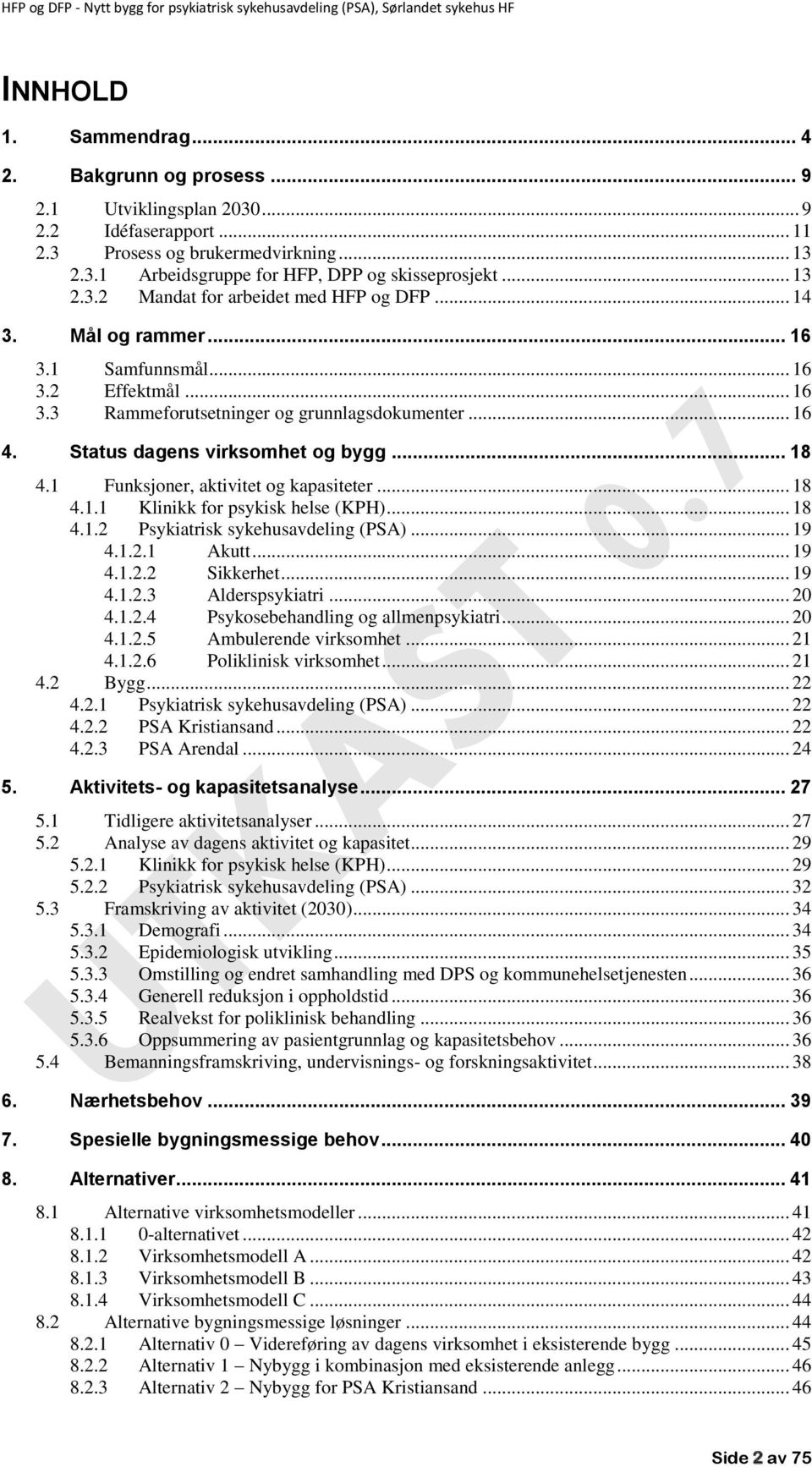 Status dagens virksomhet og bygg... 18 4.1 Funksjoner, aktivitet og kapasiteter... 18 4.1.1 Klinikk for psykisk helse (KPH)... 18 4.1.2 Psykiatrisk sykehusavdeling (PSA)... 19 4.1.2.1 Akutt... 19 4.1.2.2 Sikkerhet.