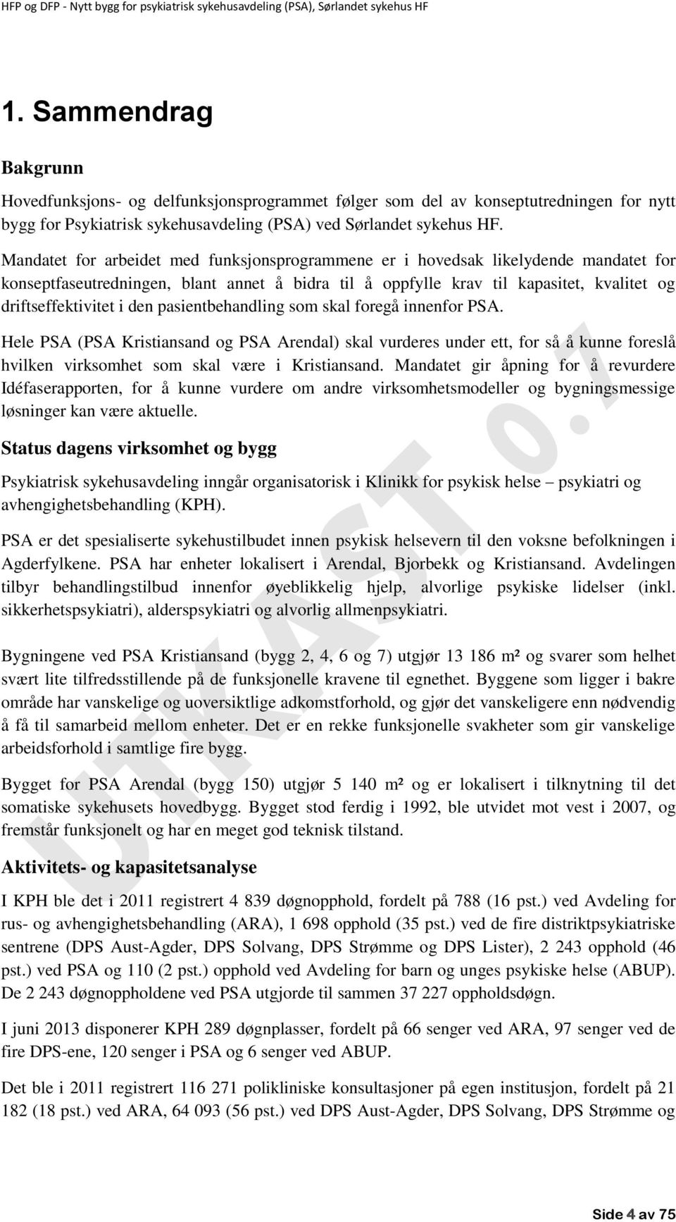 den pasientbehandling som skal foregå innenfor PSA. Hele PSA (PSA Kristiansand og PSA Arendal) skal vurderes under ett, for så å kunne foreslå hvilken virksomhet som skal være i Kristiansand.