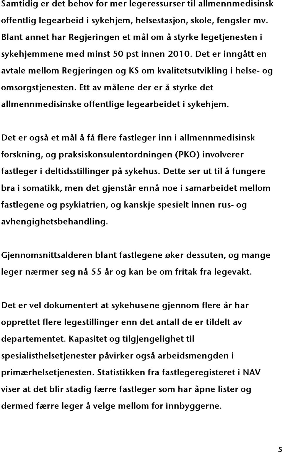 Det er inngått en avtale mellom Regjeringen og KS om kvalitetsutvikling i helse- og omsorgstjenesten. Ett av målene der er å styrke det allmennmedisinske offentlige legearbeidet i sykehjem.