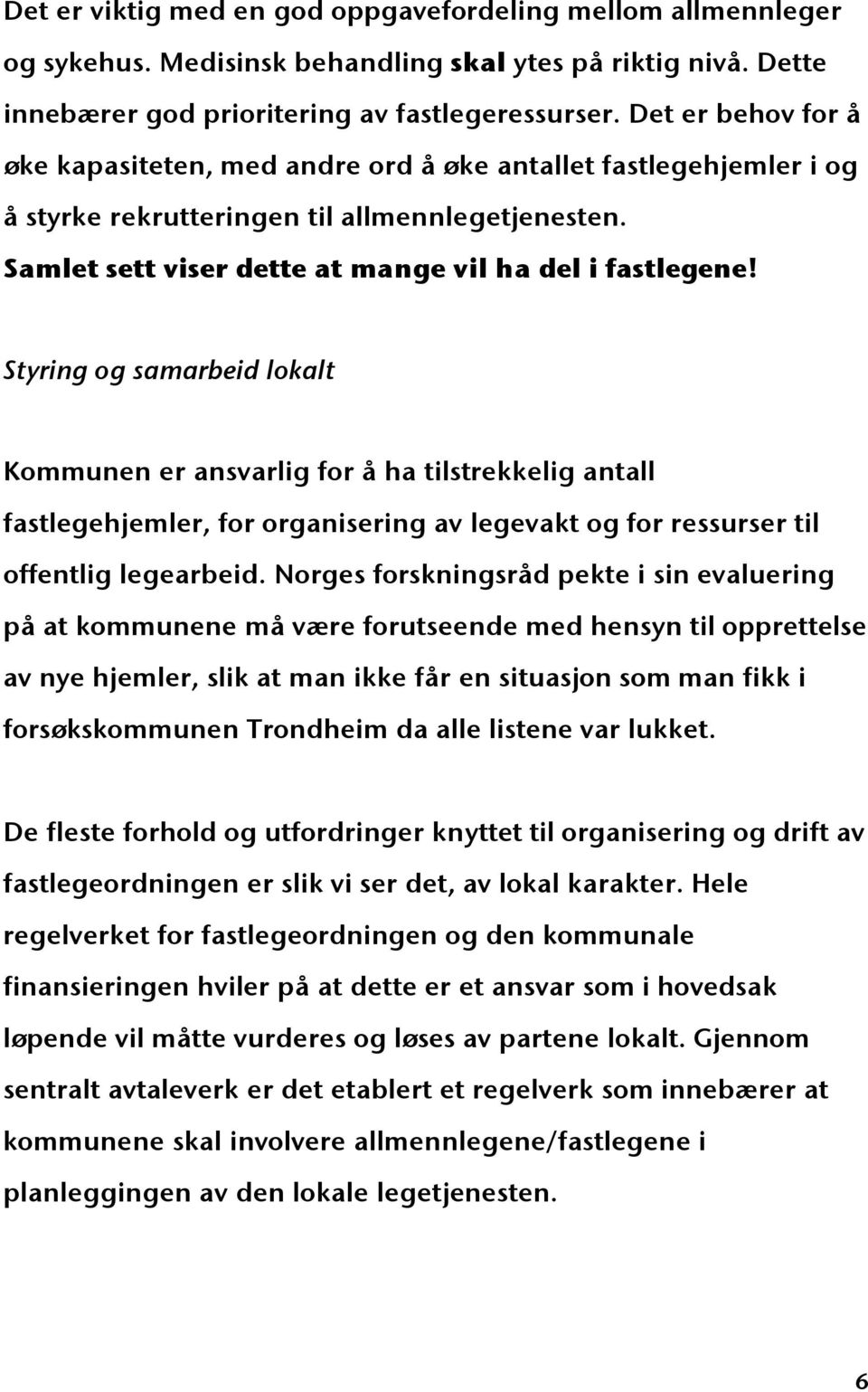 Styring og samarbeid lokalt Kommunen er ansvarlig for å ha tilstrekkelig antall fastlegehjemler, for organisering av legevakt og for ressurser til offentlig legearbeid.