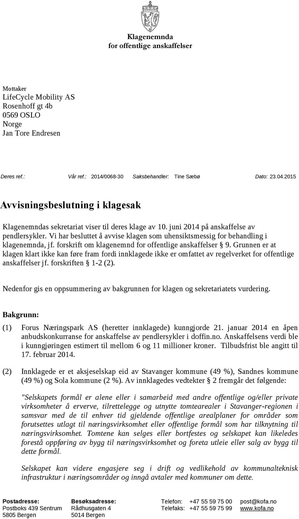 Vi har besluttet å avvise klagen som uhensiktsmessig for behandling i klagenemnda, jf. forskrift om klagenemnd for offentlige anskaffelser 9.