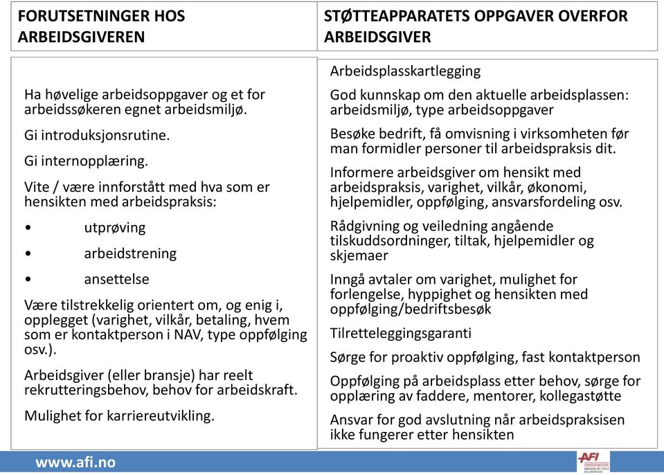 kontaktperson i NAV, type oppfølging osv.). Arbeidsgiver (eller bransje) har reelt rekrutteringsbehov, behov for arbeidskraft. Mulighet for karriereutvikling.