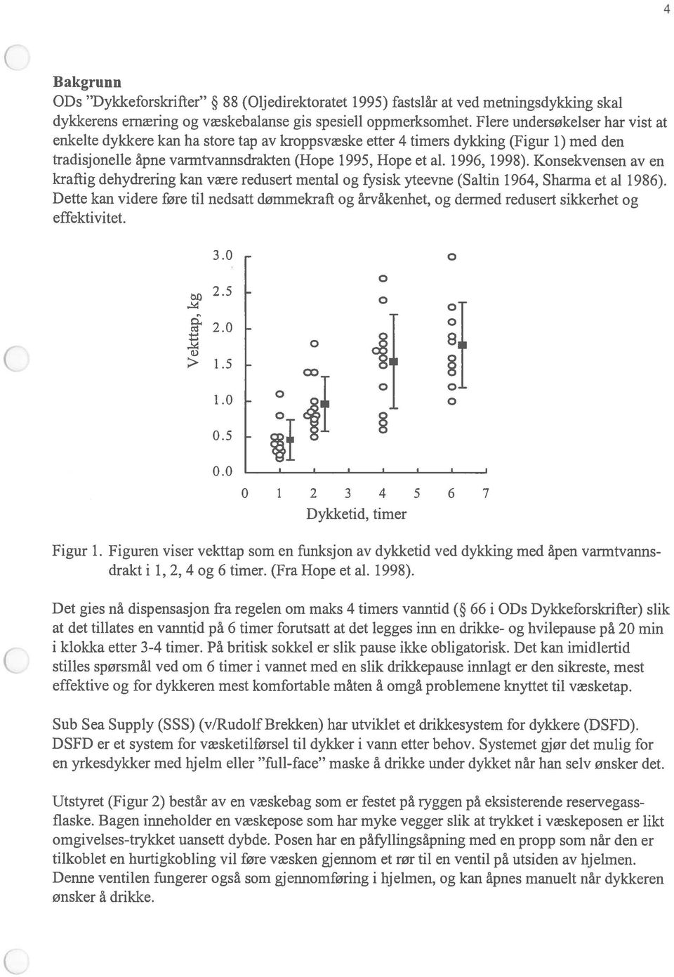 Konsekvensen av en kraftig dehydrering kan være redusert mental og fysisk yteevne (Saltin 1964, Sharma et al 1986).