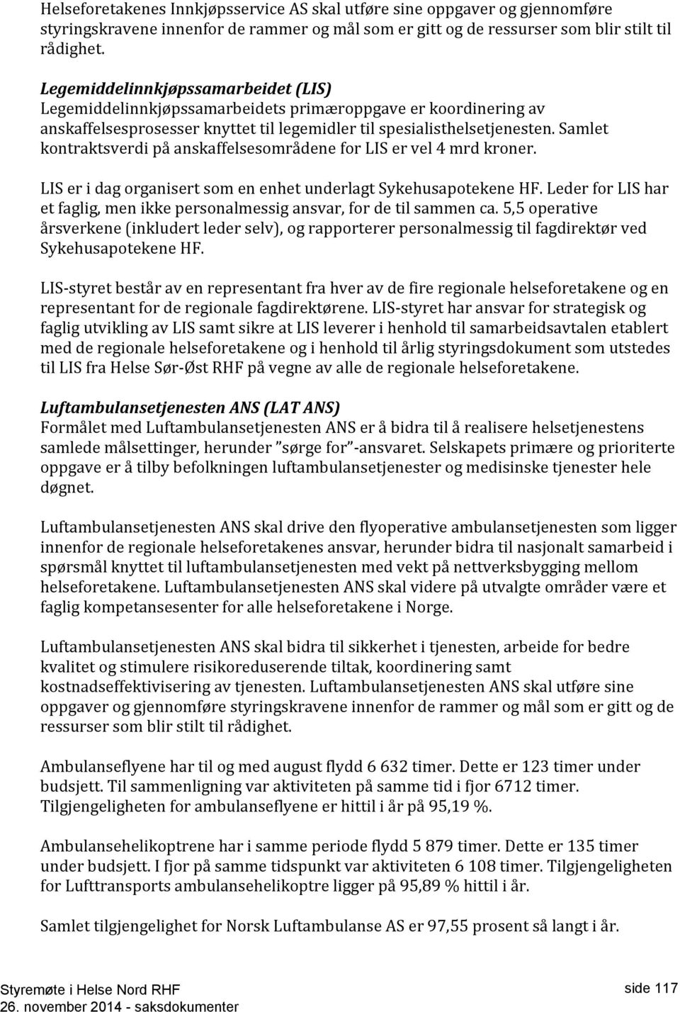 Samlet kontraktsverdi på anskaffelsesområdene for LIS er vel 4 mrd kroner. LIS er i dag organisert som en enhet underlagt Sykehusapotekene HF.