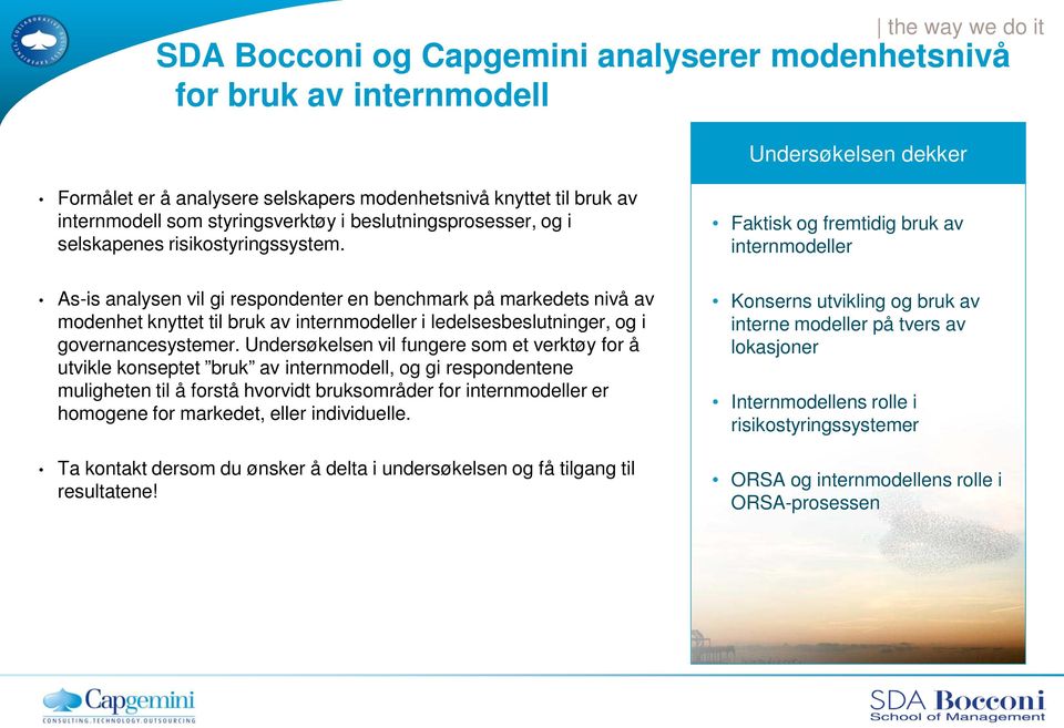 As-is analysen vil gi respondenter en benchmark på markedets nivå av modenhet knyttet til bruk av internmodeller i ledelsesbeslutninger, og i governancesystemer.