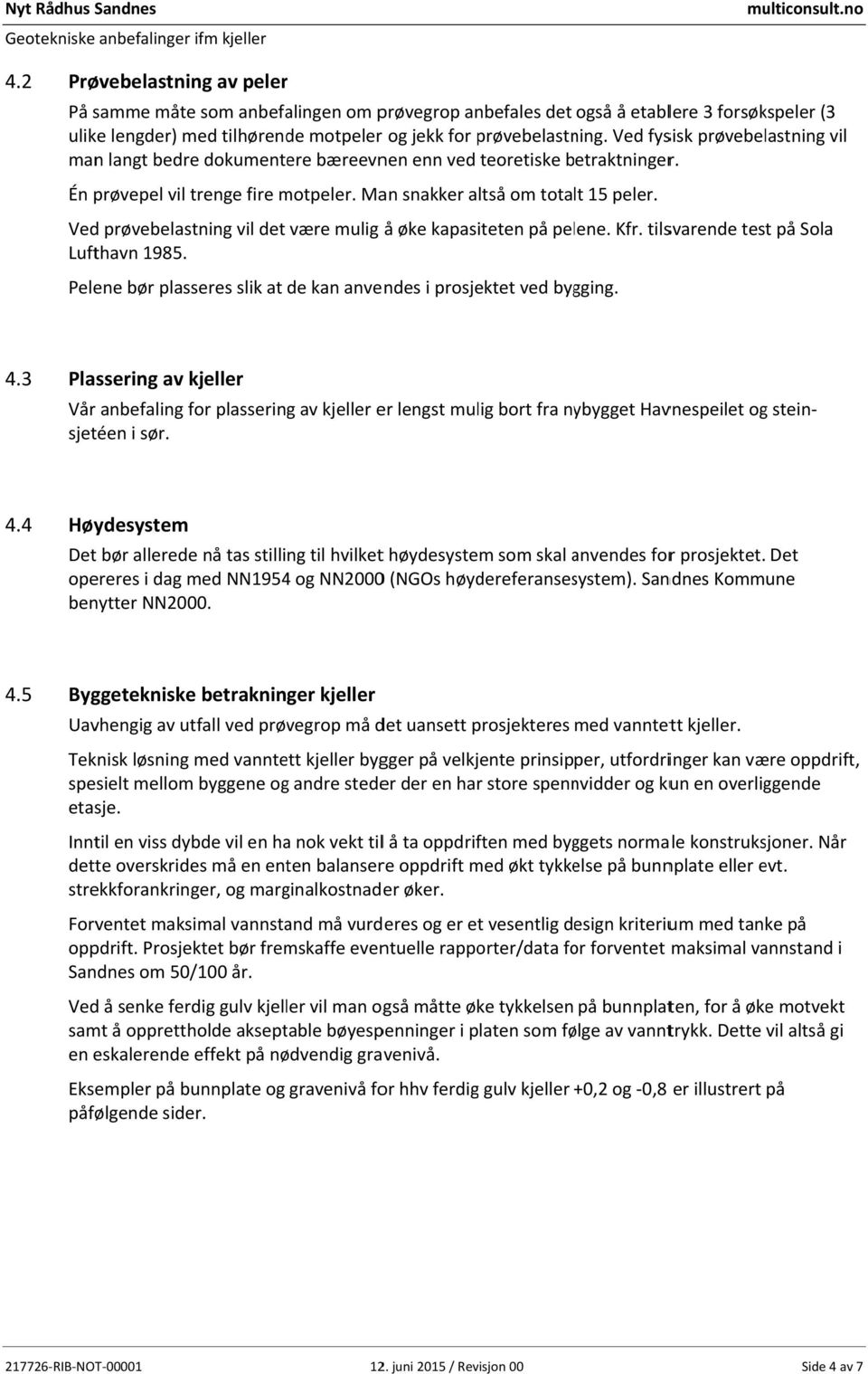 Ved prøvebelastning vil det være mulig å øke kapasiteten på pelene. Kfr. tilsvarende test på Sola Lufthavn 1985. Pelene bør plasseres slik at de kan anvendes i prosjektet ved bygging. 4.