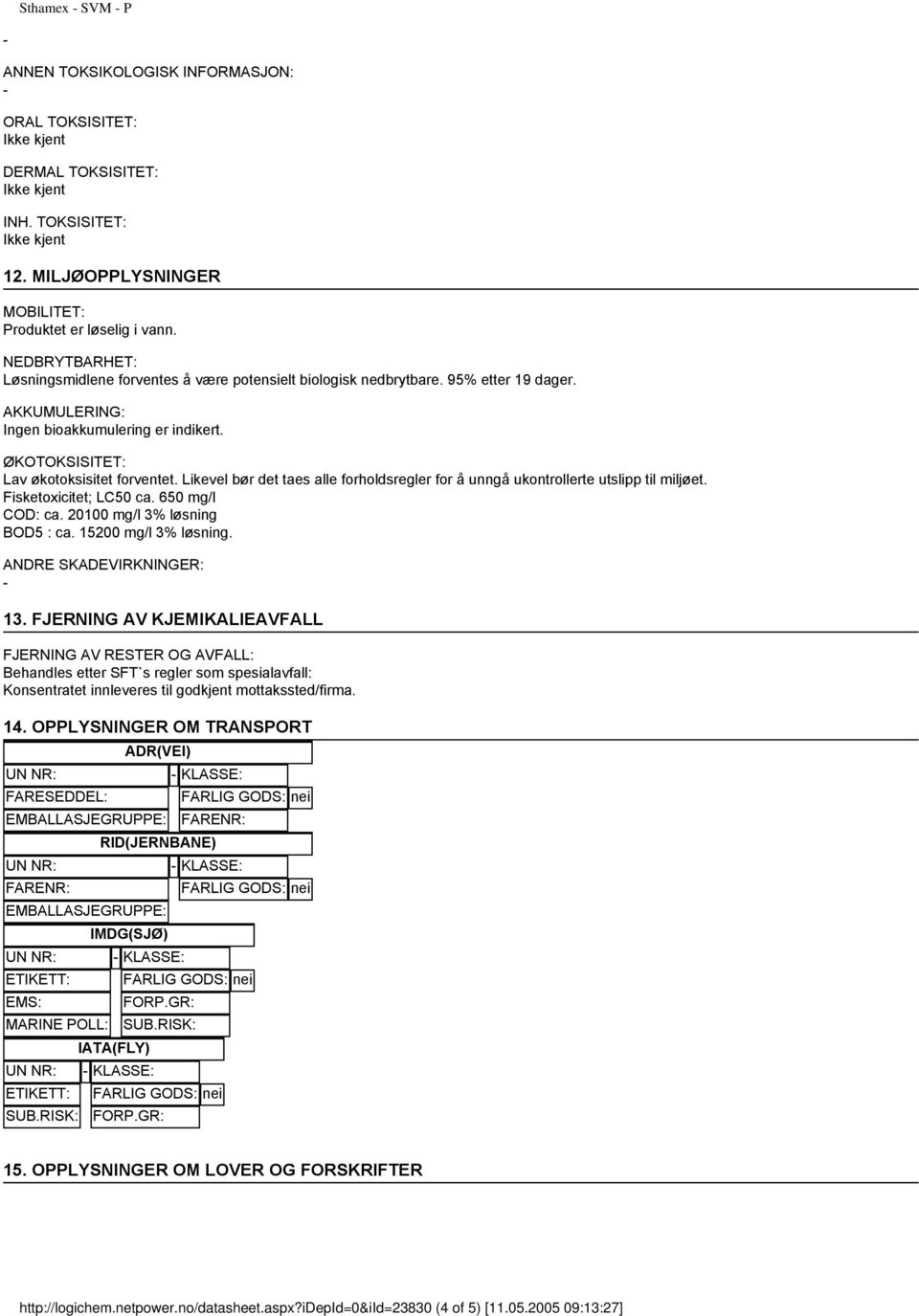 Likevel bør det taes alle forholdsregler for å unngå ukontrollerte utslipp til miljøet. Fisketoxicitet; LC50 ca. 650 mg/l COD: ca. 20100 mg/l 3% løsning BOD5 : ca. 15200 mg/l 3% løsning.