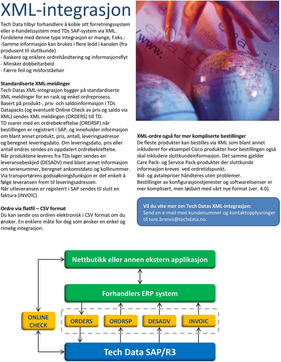 Standardiserte XML-meldinger Tech Datas XML-integrasjon bygger på standardiserte XML-meldinger for en rask og enkel ordreprosess.