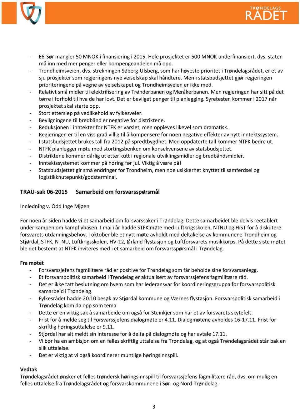 Men i statsbudsjettet gjør regjeringen prioriteringene på vegne av veiselskapet og Trondheimsveien er ikke med. - Relativt små midler til elektrifisering av Trønderbanen og Meråkerbanen.