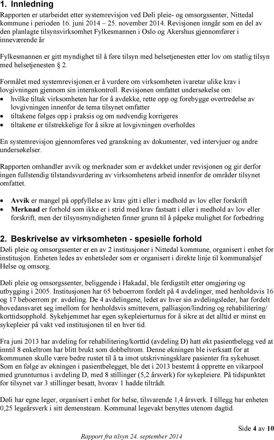 lov om statlig tilsyn med helsetjenesten 2. Formålet med systemrevisjonen er å vurdere om virksomheten ivaretar ulike krav i lovgivningen gjennom sin internkontroll.