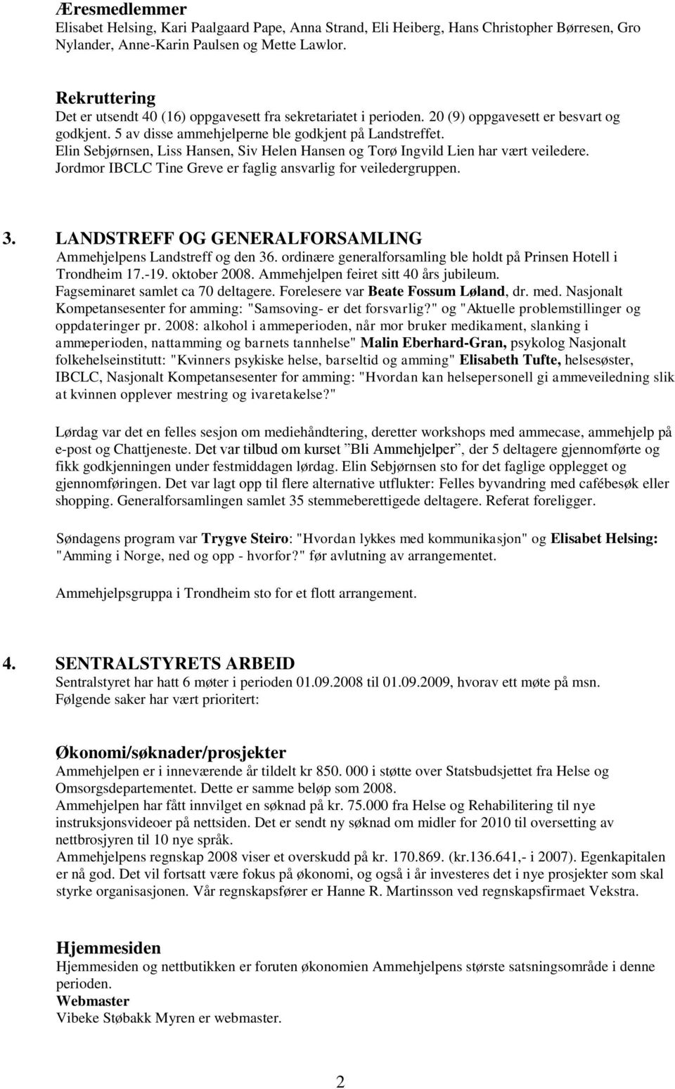 Elin Sebjørnsen, Liss Hansen, Siv Helen Hansen og Torø Ingvild Lien har vært veiledere. Jordmor IBCLC Tine Greve er faglig ansvarlig for veiledergruppen. 3.