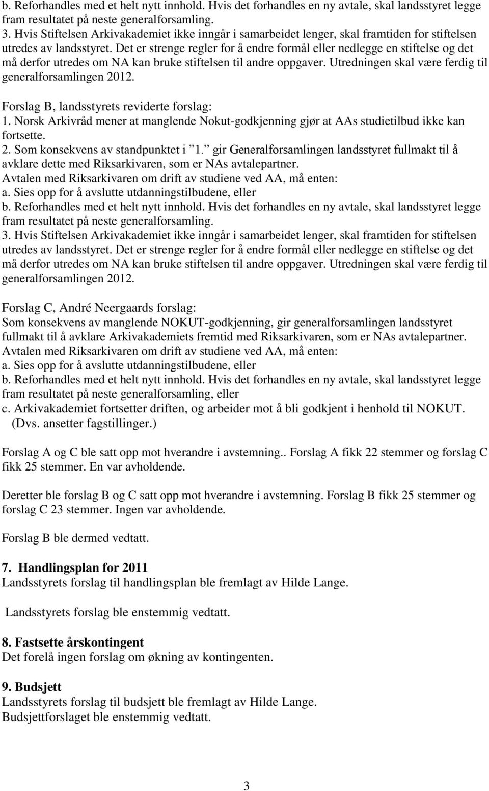 avtalepartner. fram resultatet på neste generalforsamling, eller c. Arkivakademiet fortsetter driften, og arbeider mot å bli godkjent i henhold til NOKUT. (Dvs. ansetter fagstillinger.