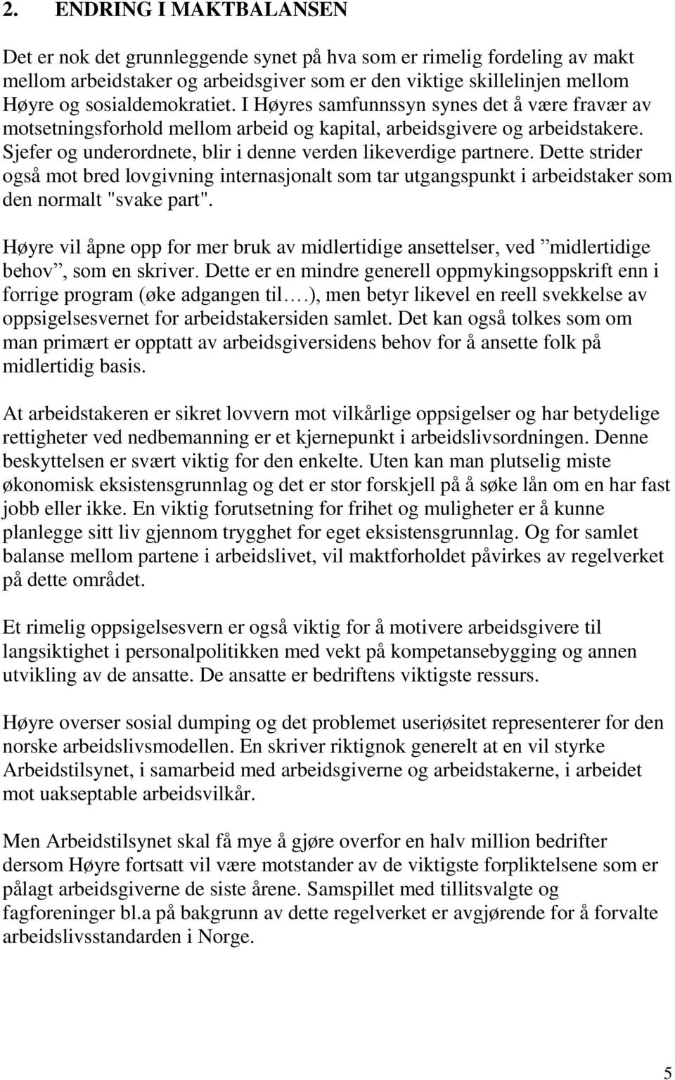 Sjefer og underordnete, blir i denne verden likeverdige partnere. Dette strider også mot bred lovgivning internasjonalt som tar utgangspunkt i arbeidstaker som den normalt "svake part".