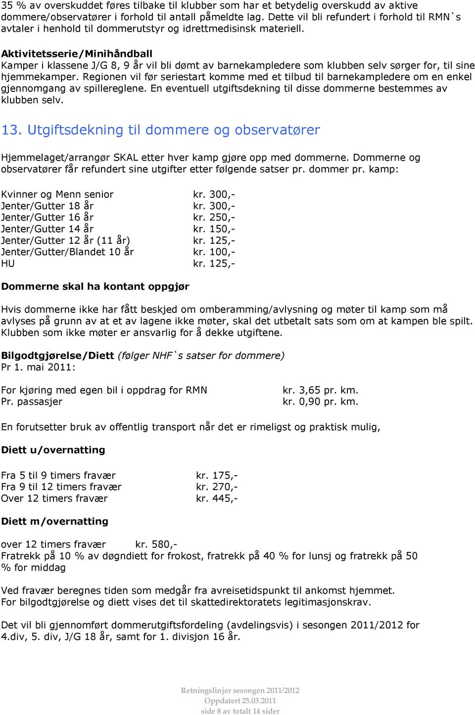 Aktivitetsserie/Minihåndball Kamper i klassene J/G 8, 9 år vil bli dømt av barnekampledere som klubben selv sørger for, til sine hjemmekamper.