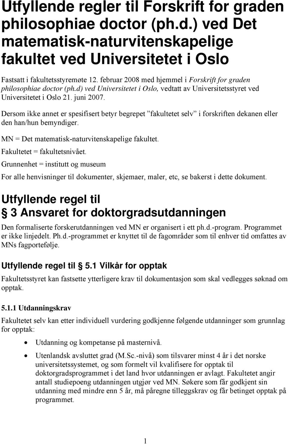 Dersom ikke annet er spesifisert betyr begrepet fakultetet selv i forskriften dekanen eller den han/hun bemyndiger. MN = Det matematisk-naturvitenskapelige fakultet. Fakultetet = fakultetsnivået.