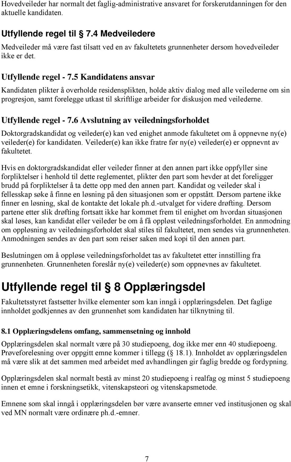 5 Kandidatens ansvar Kandidaten plikter å overholde residensplikten, holde aktiv dialog med alle veilederne om sin progresjon, samt forelegge utkast til skriftlige arbeider for diskusjon med