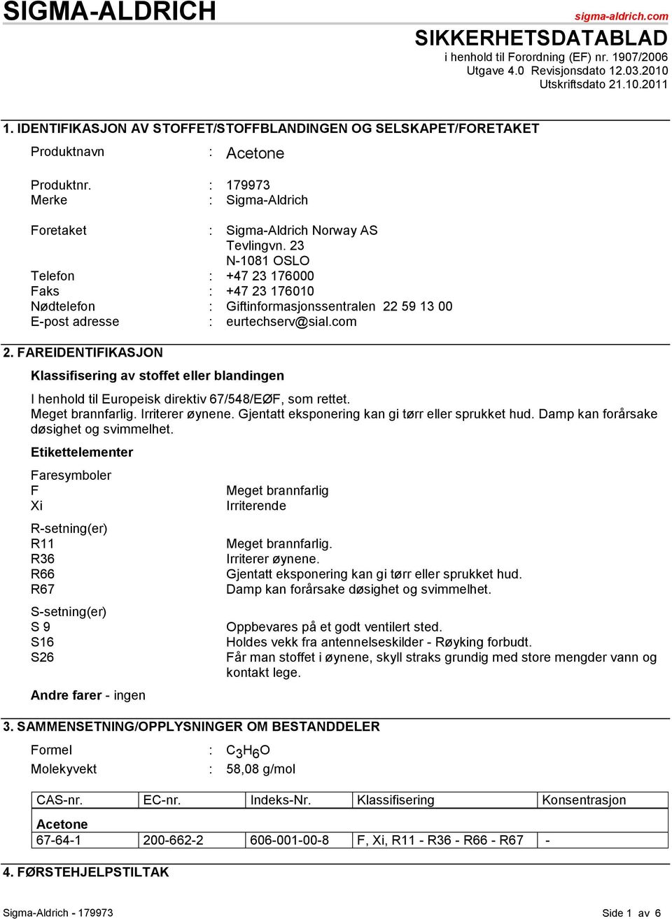 23 N-1081 OSLO Telefon : +47 23 176000 Faks : +47 23 176010 Nødtelefon : Giftinformasjonssentralen 22 59 13 00 E-post adresse : eurtechserv@sial.com 2.