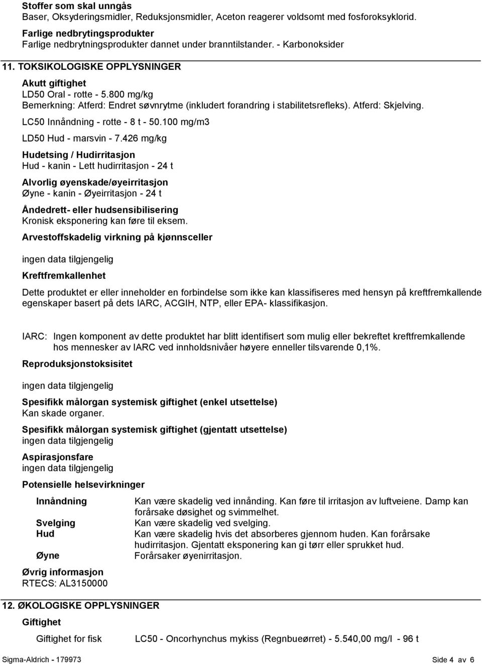 800 mg/kg Bemerkning: Atferd: Endret søvnrytme (inkludert forandring i stabilitetsrefleks). Atferd: Skjelving. LC50 Innåndning - rotte - 8 t - 50.100 mg/m3 LD50 Hud - marsvin - 7.