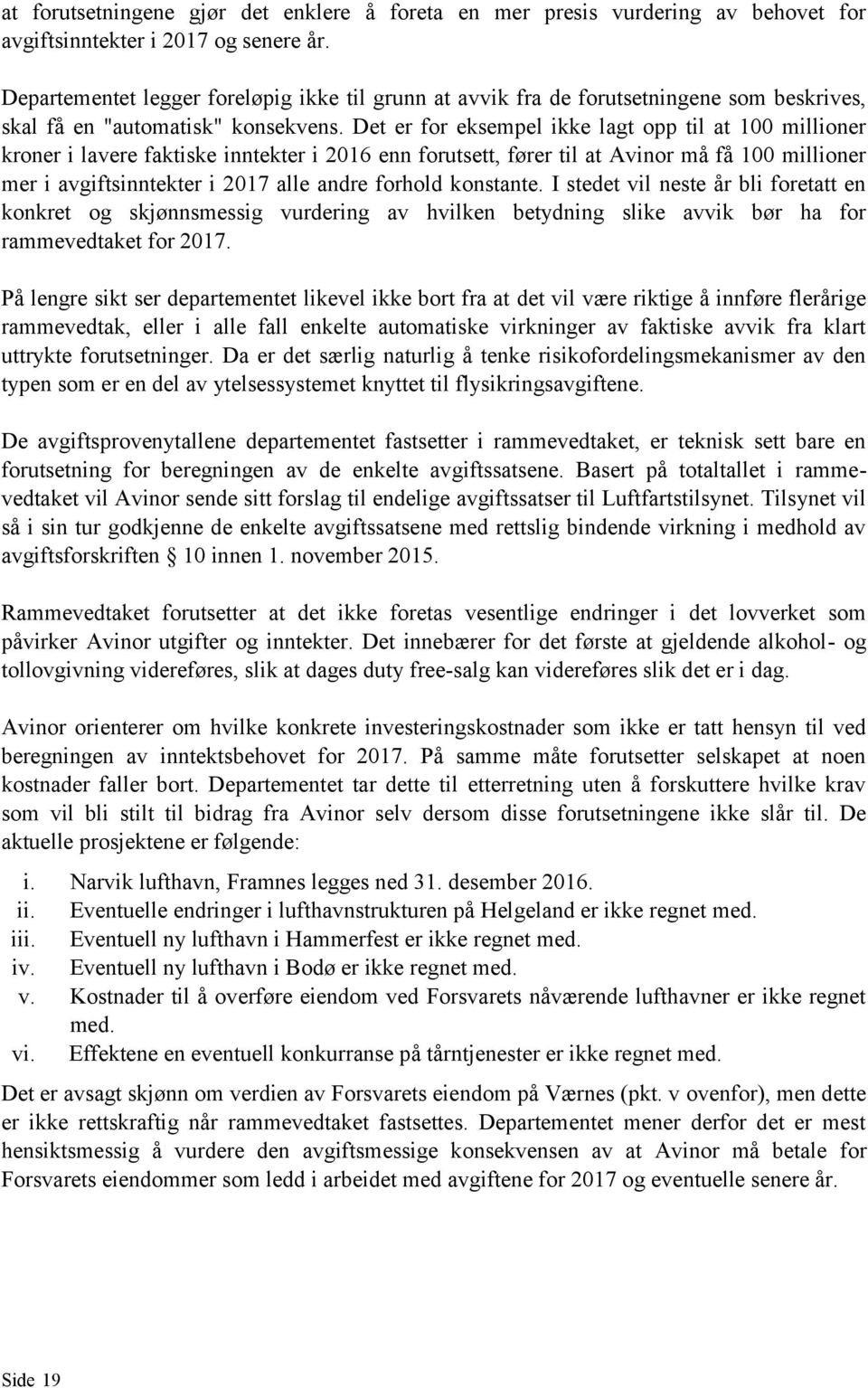 Det er for eksempel ikke lagt opp til at 100 millioner kroner i lavere faktiske inntekter i 2016 enn forutsett, fører til at Avinor må få 100 millioner mer i avgiftsinntekter i 2017 alle andre