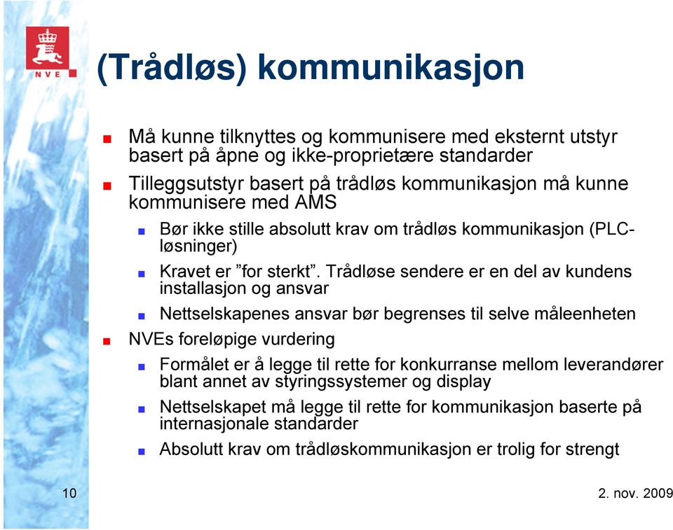 Trådløse sendere er en del av kundens installasjon og ansvar Nettselskapenes ansvar bør begrenses til selve måleenheten NVEs foreløpige vurdering Formålet er å legge til