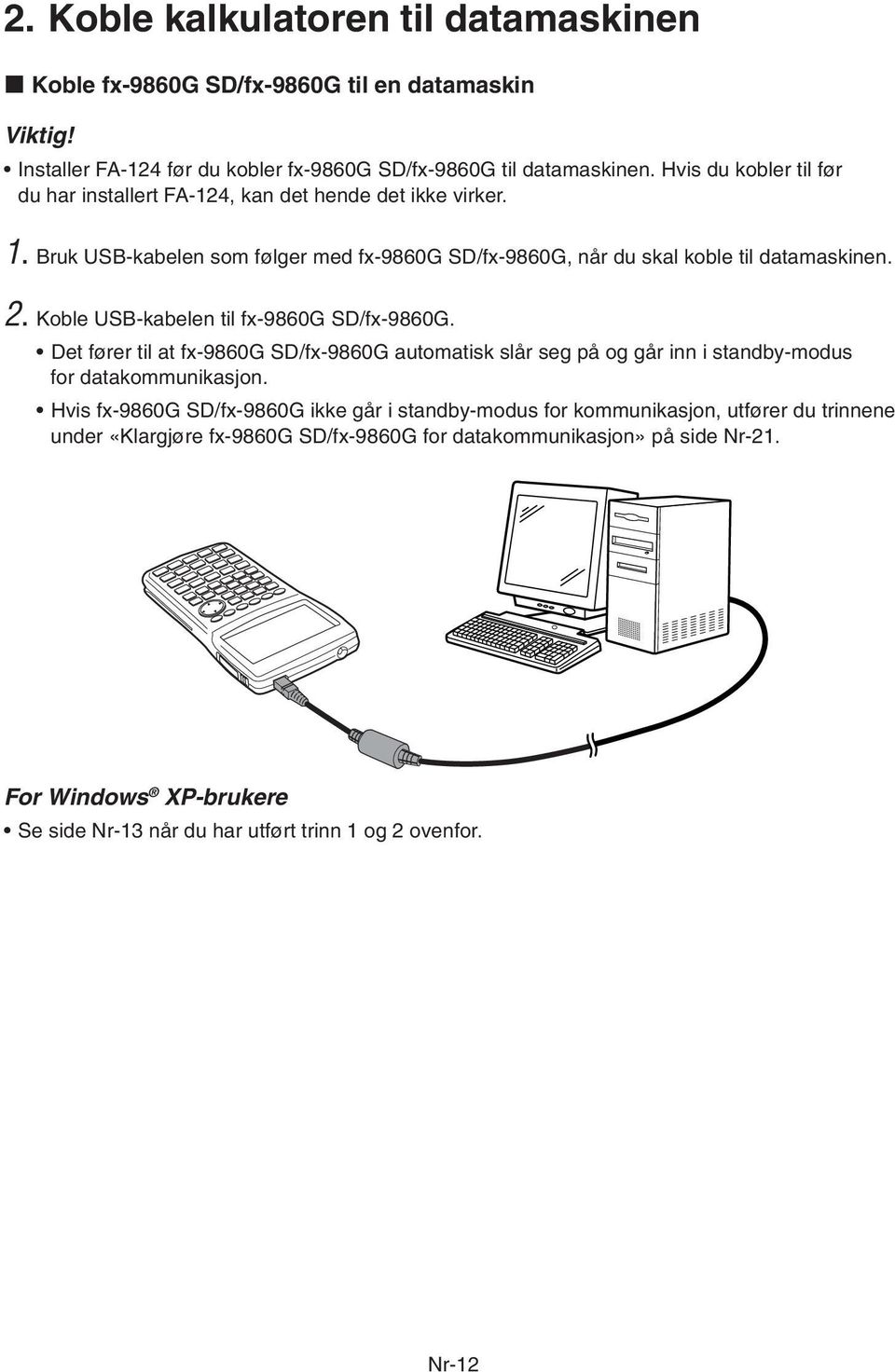 Koble USB-kabelen til fx-9860g SD/fx-9860G. Det fører til at fx-9860g SD/fx-9860G automatisk slår seg på og går inn i standby-modus for datakommunikasjon.