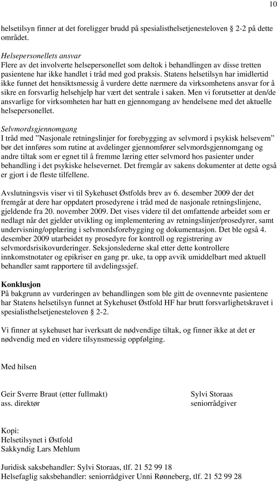 Statens helsetilsyn har imidlertid ikke funnet det hensiktsmessig å vurdere dette nærmere da virksomhetens ansvar for å sikre en forsvarlig helsehjelp har vært det sentrale i saken.