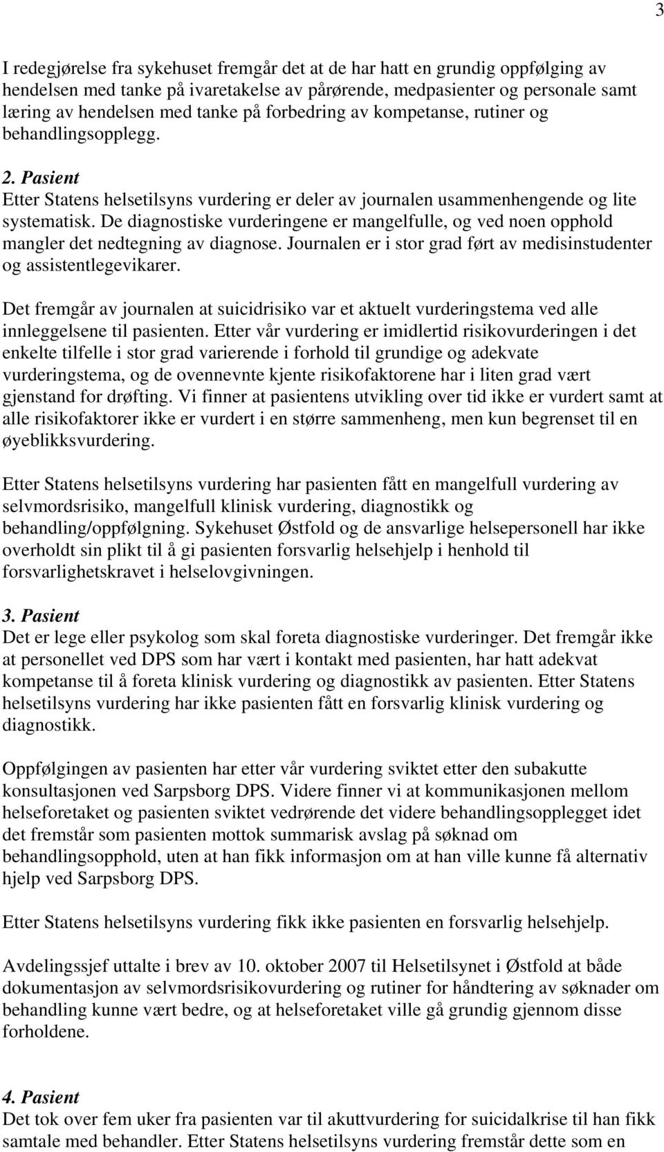 De diagnostiske vurderingene er mangelfulle, og ved noen opphold mangler det nedtegning av diagnose. Journalen er i stor grad ført av medisinstudenter og assistentlegevikarer.