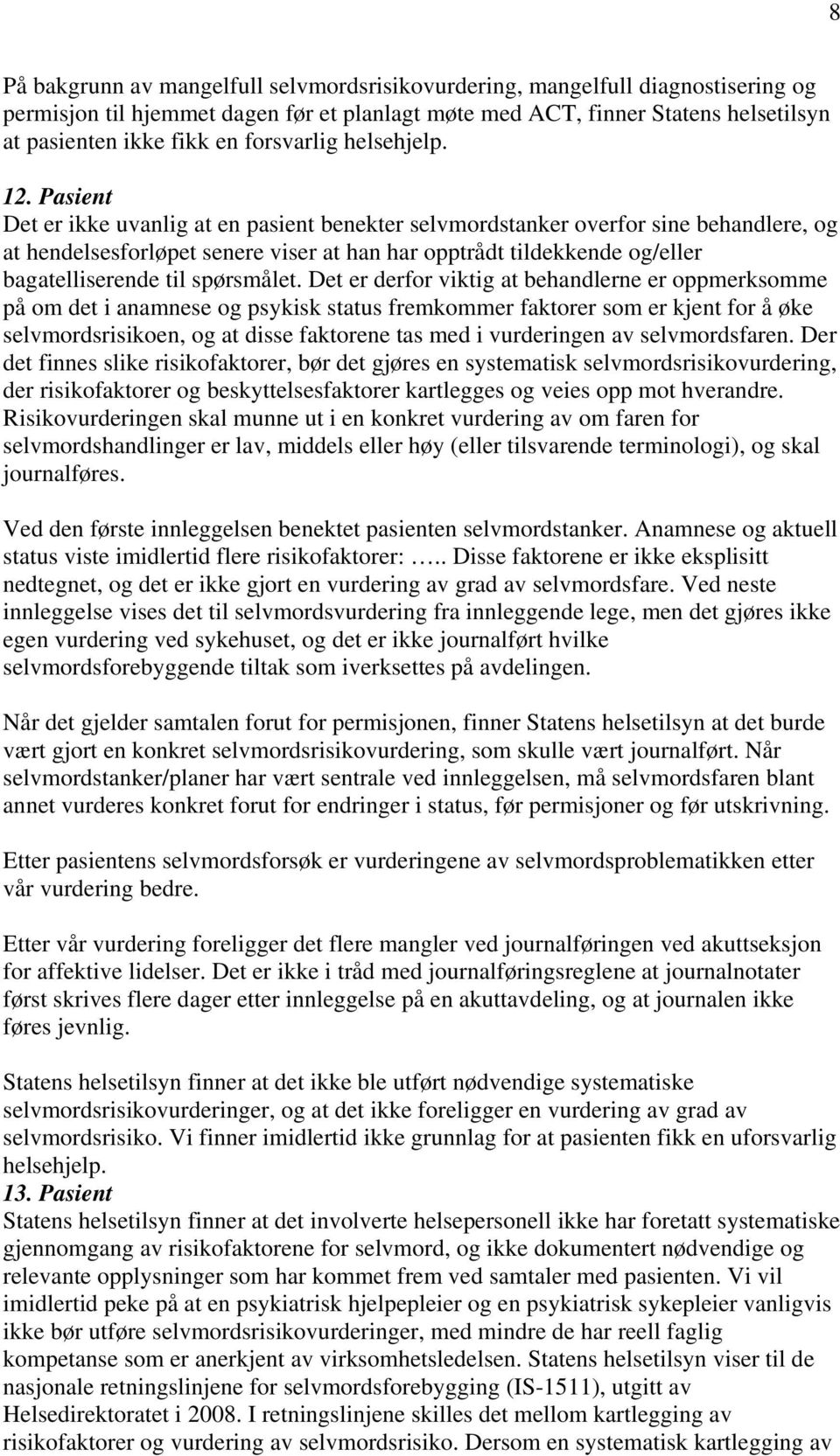 Pasient Det er ikke uvanlig at en pasient benekter selvmordstanker overfor sine behandlere, og at hendelsesforløpet senere viser at han har opptrådt tildekkende og/eller bagatelliserende til