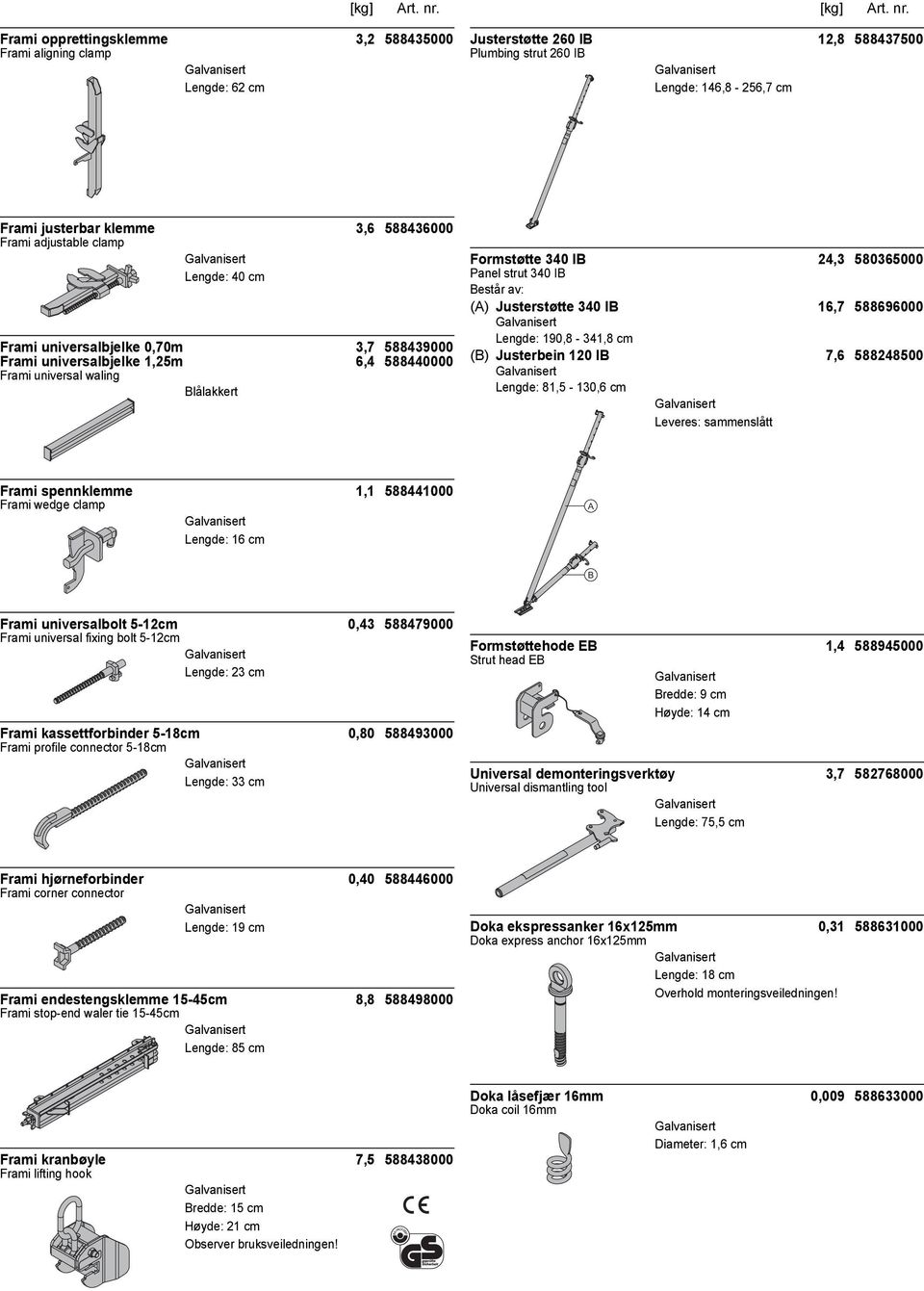 av: (A) Justerstøtte 340 IB 16,7 588696000 Lengde: 190,8-341,8 cm (B) Justerbein 120 IB 7,6 588248500 Lengde: 81,5-130,6 cm Leveres: sammenslått Frami spennklemme 1,1 588441000 Frami wedge clamp