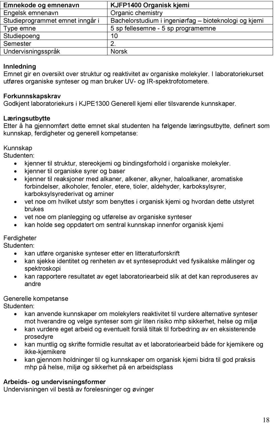 I laboratoriekurset utføres organiske synteser og man bruker UV- og IR-spektrofotometere. Forkunnskapskrav Godkjent laboratoriekurs i KJPE1300 Generell kjemi eller tilsvarende kunnskaper.