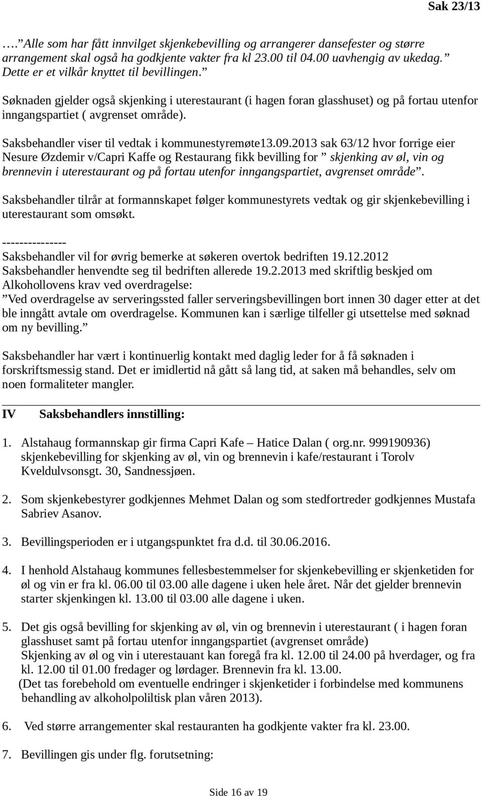 Saksbehandler viser til vedtak i kommunestyremøte13.09.