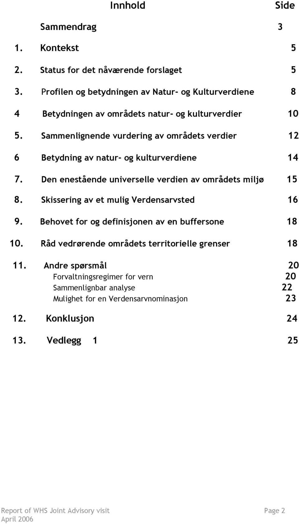 Sammenlignende vurdering av områdets verdier 12 6 Betydning av natur- og kulturverdiene 14 7. Den enestående universelle verdien av områdets miljø 15 8.