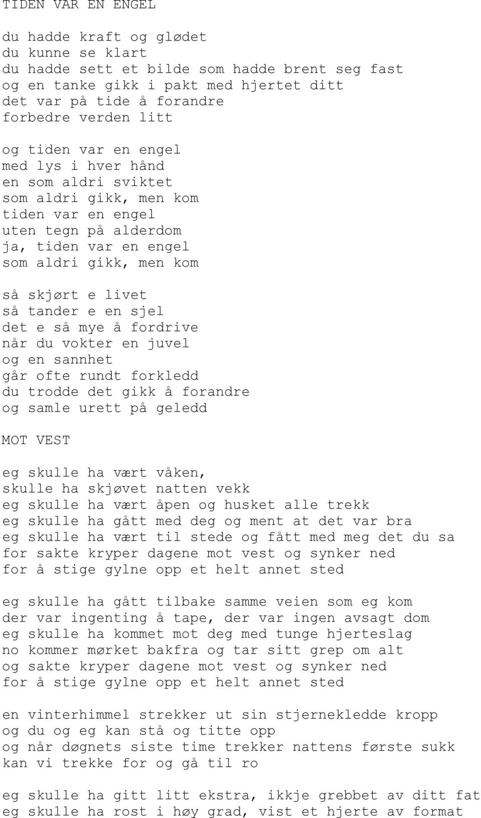 tander e en sjel det e så mye å fordrive når du vokter en juvel og en sannhet går ofte rundt forkledd du trodde det gikk å forandre og samle urett på geledd MOT VEST eg skulle ha vært våken, skulle